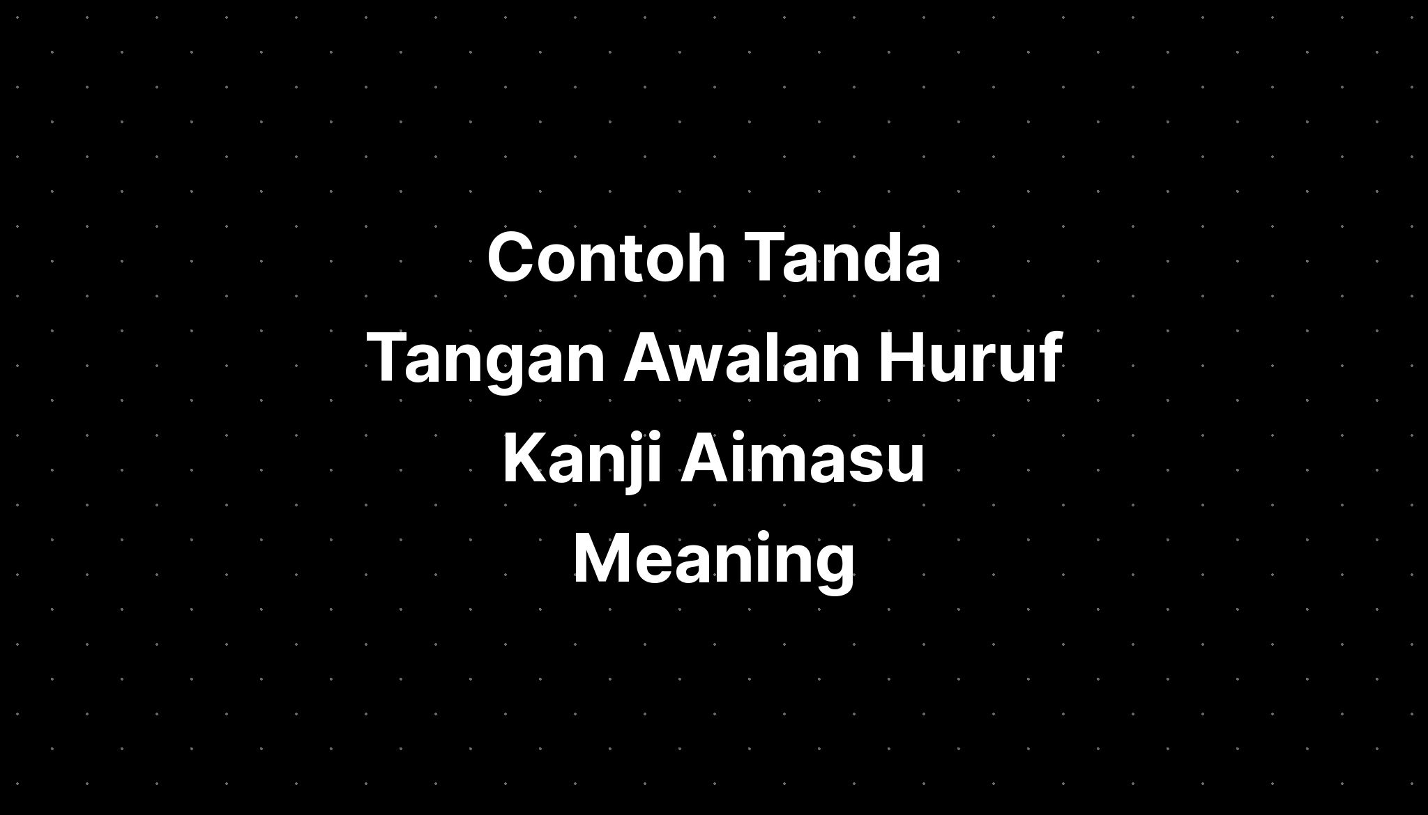 contoh-tanda-tangan-awalan-huruf-kanji-aimasu-meaning-imagesee